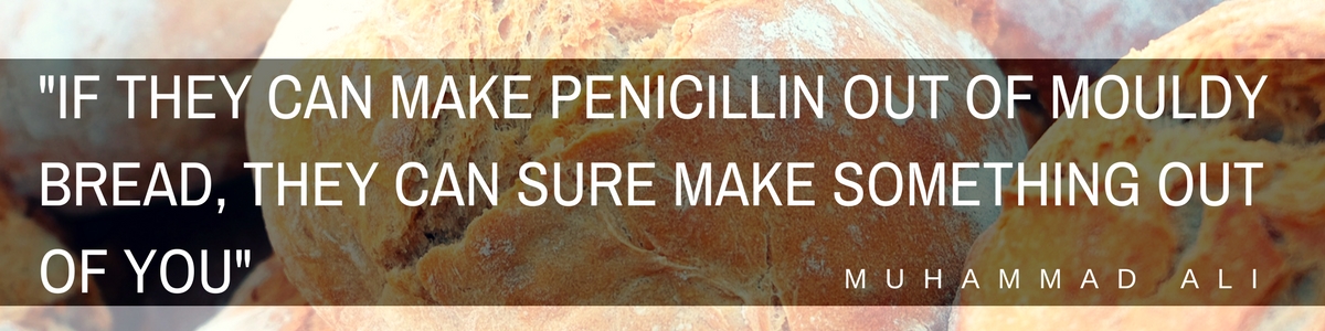 "If they can make penicillin out of mouldy bread, they sure can make something out of you." motivational yearbook quote
