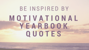 The very best motivational quotes for your yearbook from famous and prominent people
